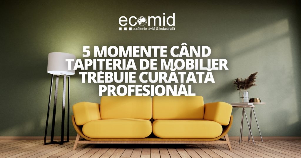 5 momente când tapițeria de mobilier trebuie curățată profesional